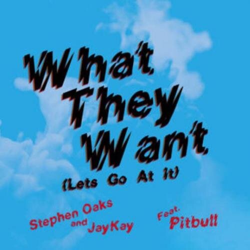 What They Want (Lets Go At It) - Stephen Oaks & JayKay feat. Pitbull