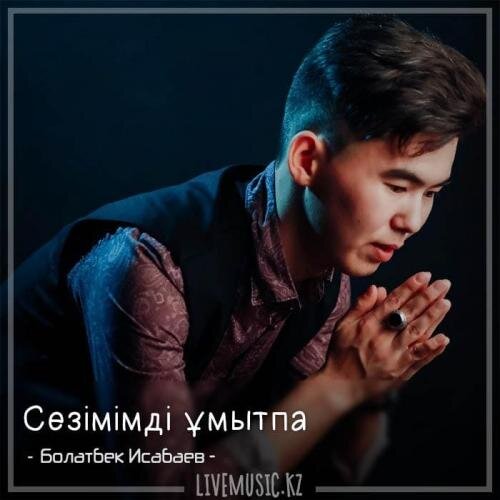 Сезімімді ұмытпа (2018) - Болатбек Исабаев