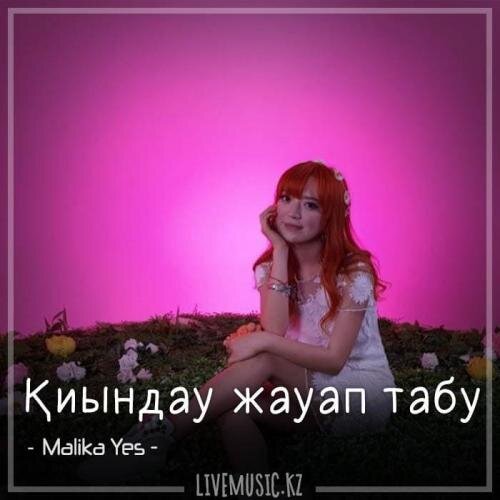 Қиындау жауап табу (2018) - Malika Yes