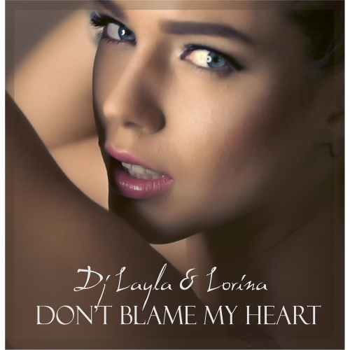 Don't Blame My Heart - Dj Layla & Lorina