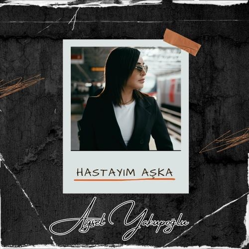 Hastayım Aşka - Aysel Yakupoğlu