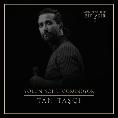 Yolun Sonu Görünüyor (Musa Eroğlu İle Bir Asır 2) - Tan Taşçı