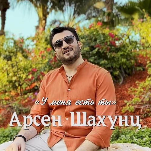 У Меня Есть Ты - Арсен Шахунц