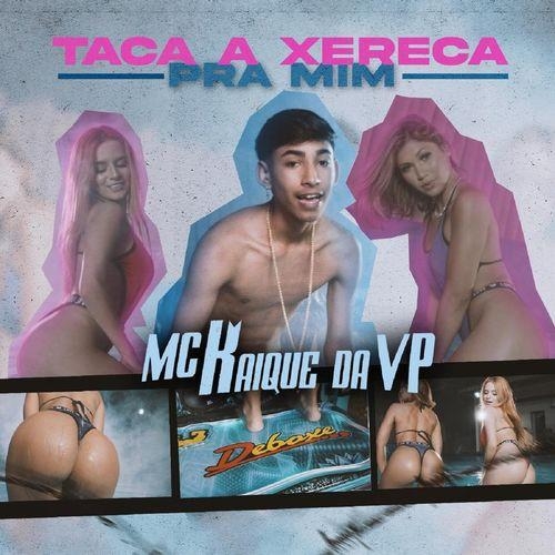 Taca a Xereca pra Mim - MC Kaique da VP