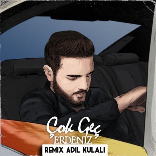 Çok Geç (Adil Kulalı Remix Version) - Erdeniz feat. Adil Kulalı