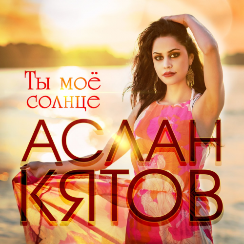 Ты моё солнце - Аслан Кятов