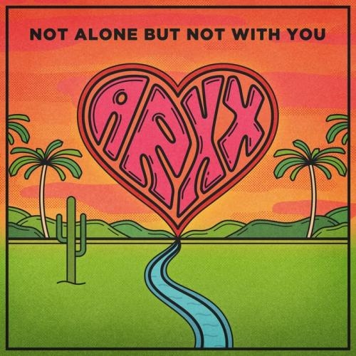 Not Alone but Not With You - arXx