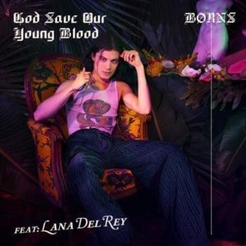 God Save Our Young Blood - Borns feat. Lana Del Rey