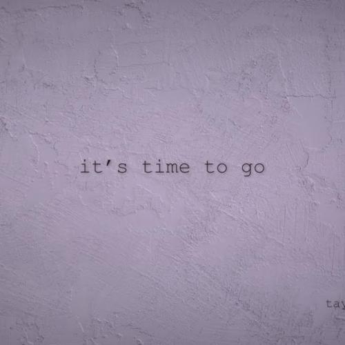 it's time to go - Taylor Swift