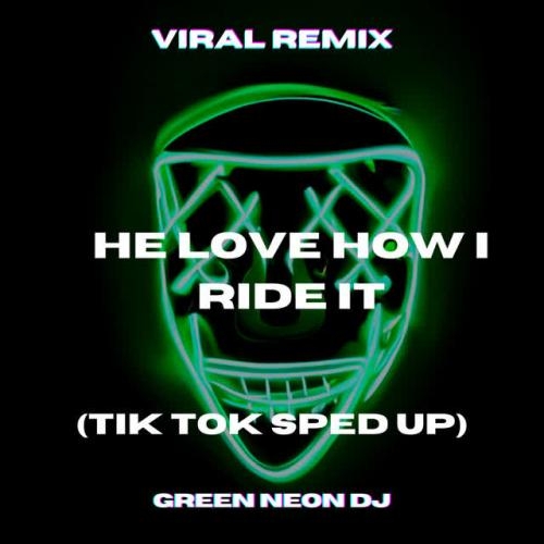 He Love How I Ride It (Tik Tok Sped Up)-Remix - Green Neon DJ