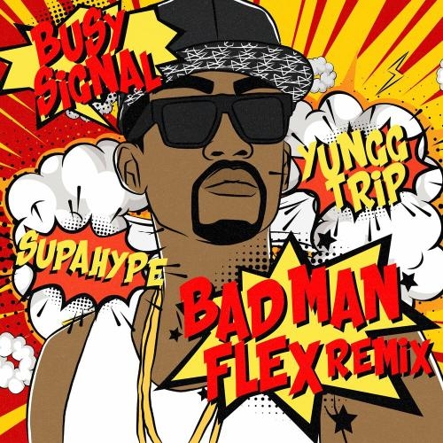 Bad Man Flex (Remix) - Busy Signal, Supa Hype & Yungg Trip