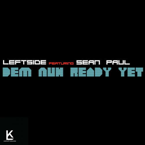 Dem Nuh Ready Yet - Leftside feat. Sean Paul