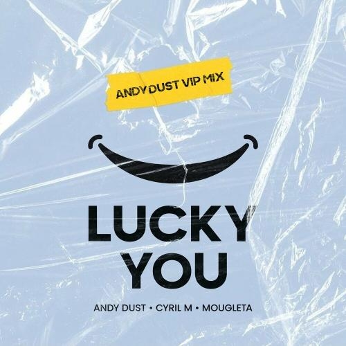 Lucky You (Andy Dust Vip Mix) - Andy Dust feat. Cyril M & Mougleta