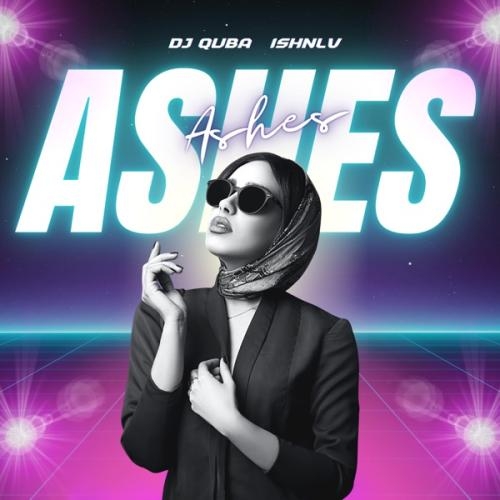 Ashes - Dj Quba & Ishnlv