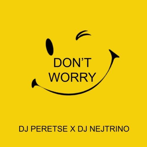 Don't Worry - DJ Peretse & DJ Nejtrino