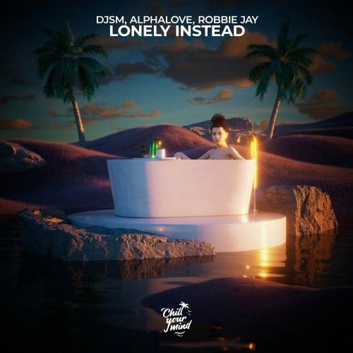 Lonely Instead - DJSM feat. Alphalove & Robbie Jay