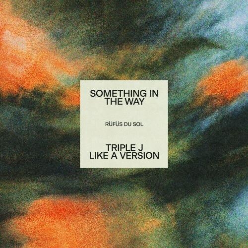 Something In The Way (Triple J Like A Version) - RUFUS DU SOL