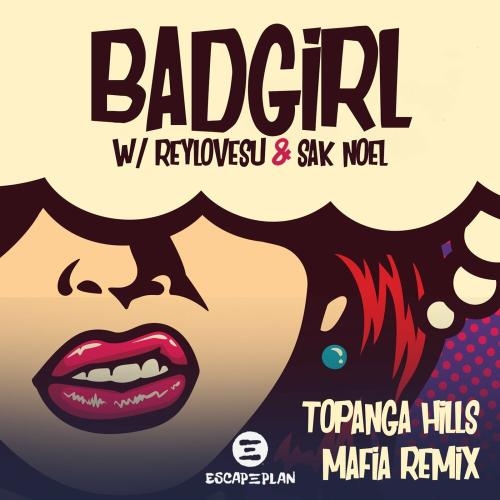 Bad Girl (Topanga Hills Mafia Remix) - Escapeplan feat. Reylovesu & Sak Noel