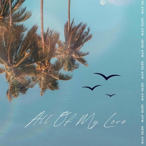 All Of My Love - Max Oazo