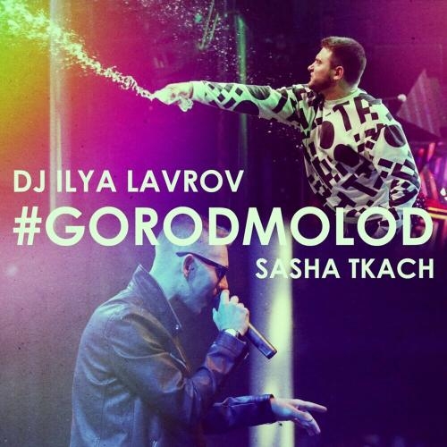 #gorodmolod (Radio Mix) - Dj Ilya Lavrov feat. Sasha Tkach