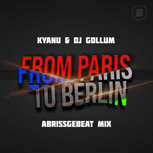 From Paris to Berlin (Abrissgebeat Mix) - KYANU & DJ Gollum