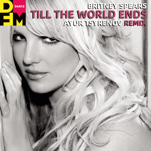 Till The World Ends (Ayur Tsyrenov DFM Remix) - Britney Spears