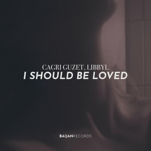 I Should Be Loved - Cagri Guzet & Libbyl