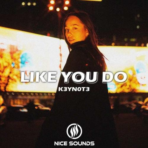 Like You Do - K3YN0T3