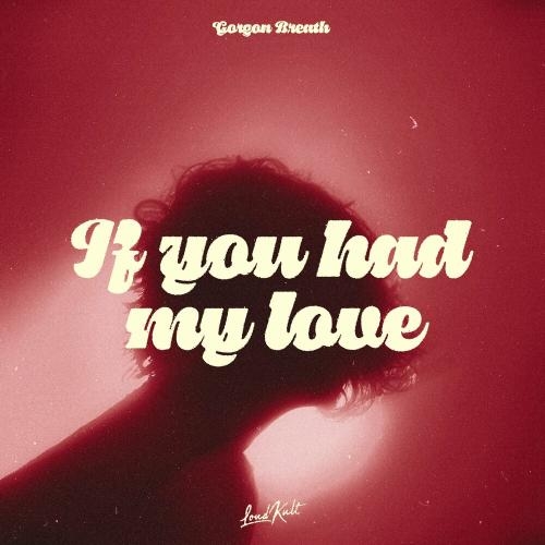 If You Had My Love - Gorgon Breath