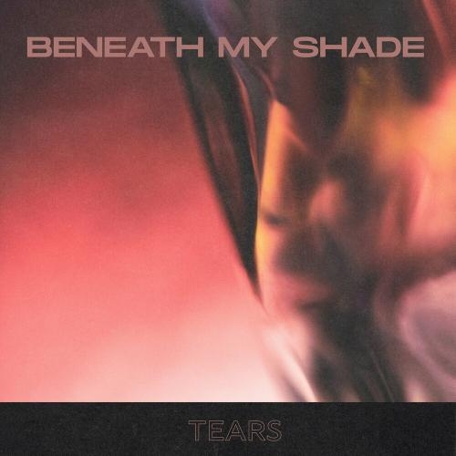 Tears - Beneath My Shade