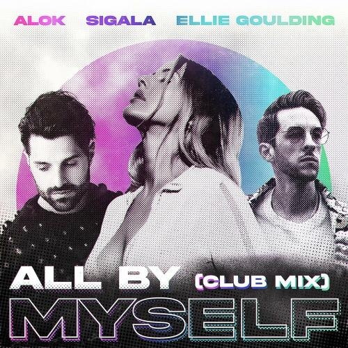 All By Myself (Club Mix) - Alok, Sigala & Ellie Goulding