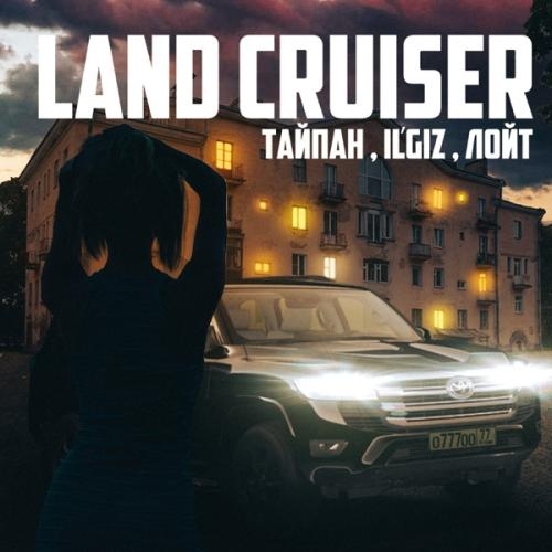 Land Cruiser - Тайпан feat. ILGIZ x Лойт