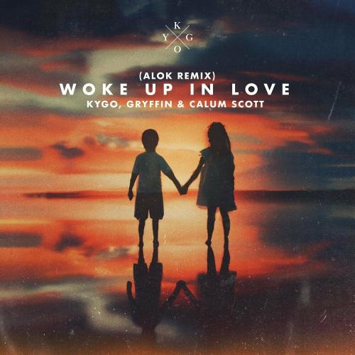 Woke Up In Love (Alok Remix) - Kygo & Calum Scott feat. Gryffin