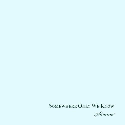 Somewhere Only We Know - rhianne