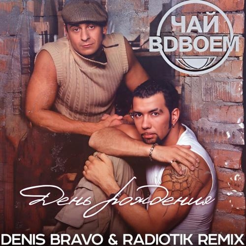 День Рождения (Denis Bravo x RADIOTIK Radio Edit) - Чай Вдвоём