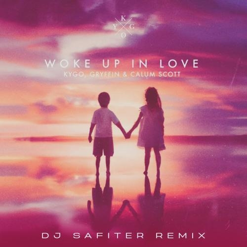 Woke Up In Love (DJ Safiter Radio Edit) - Kygo feat. Gryffin & Calum Scott