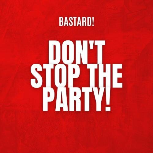 Dont Stop The Party - Bastard!