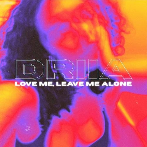 Love Me Leave Me Alone - Driia