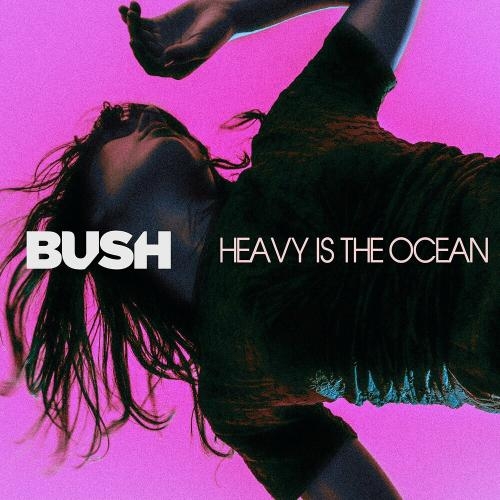 Heavy Is The Ocean - Bush