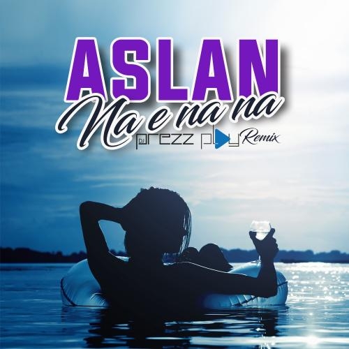 Na E Na Na (DJ Prezzplay Radio Edit) - Aslan