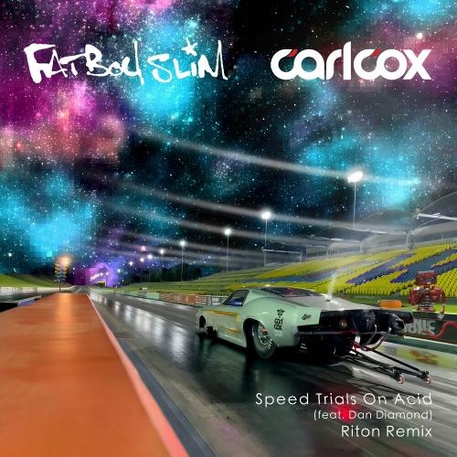 Speed Trials On Acid (Riton Remix) - Carl Cox & Fatboy Slim feat. Dan Diamond