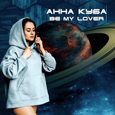 Be My Lover - АННА КУБА