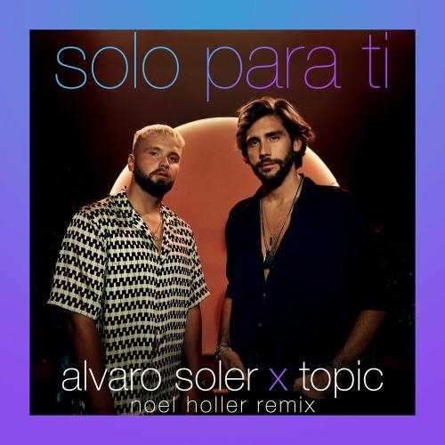 Solo Para Ti (Noel Holler Remix) - Alvaro Soler & Topic