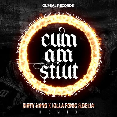 Cum Am Stiut (Dirty Nano Remix) - Killa Fonic feat. Delia