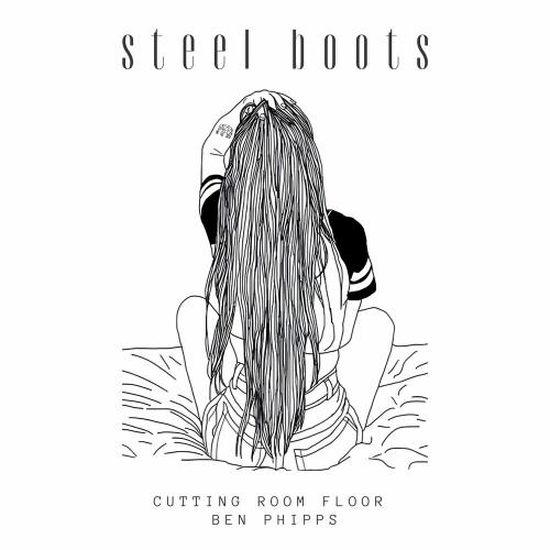 Steel Boots - Cutting Room Floor & Ben Phipps