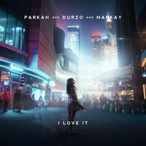 I Love It - Parkah, Durzo & Markay