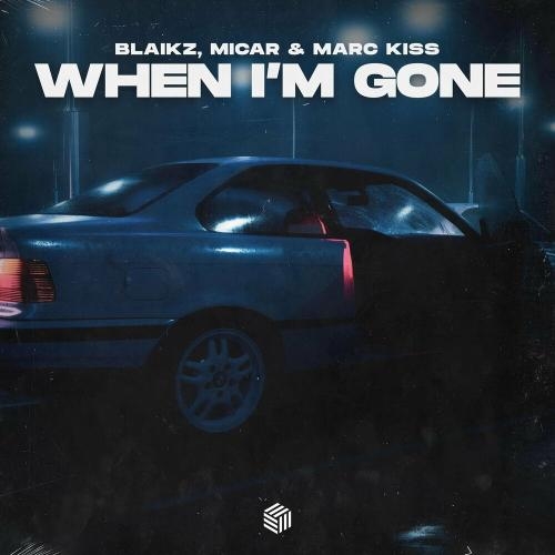 When I’m Gone - Blaikz, Micar & Marc Kiss