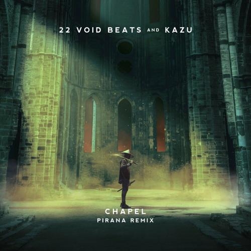 Chapel (Pirana Remix) - 22 Void Beats, Kazu & Pirana