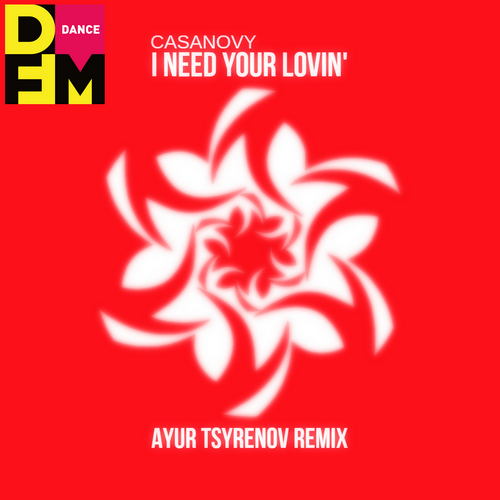 I Need Your Lovin (Ayur Tsyrenov DFM Remix) - Casanovy