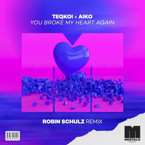 You Broke My Heart Again (Robin Schulz Remix) - Teqkoi feat. Aiko